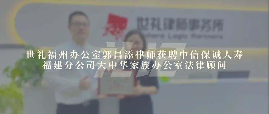 世礼福州办公室郭昌添律师获聘中信保诚人寿福建分公司大中华家族办公室法律顾问