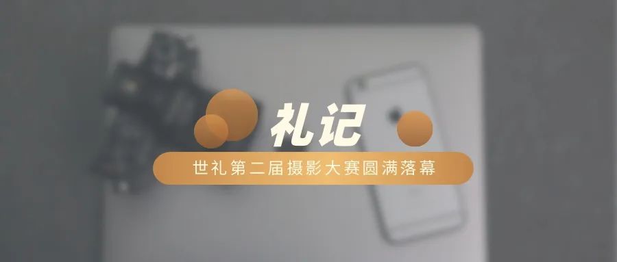 世礼第二届摄影大赛圆满落幕